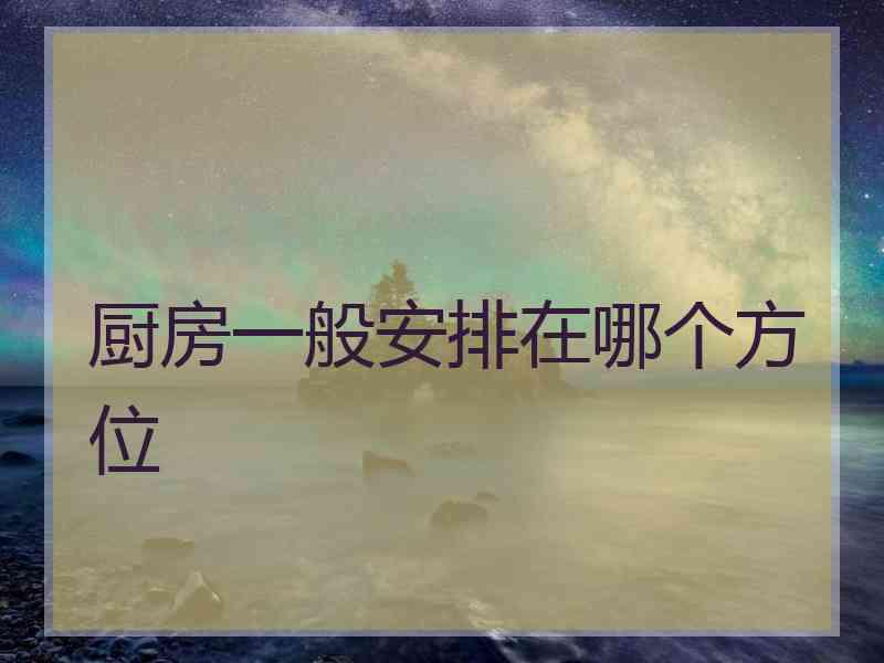 厨房一般安排在哪个方位