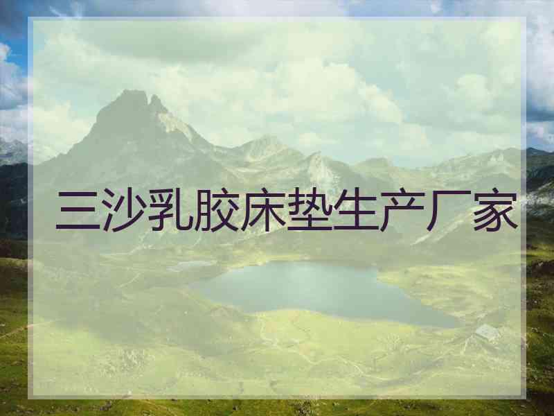 三沙乳胶床垫生产厂家