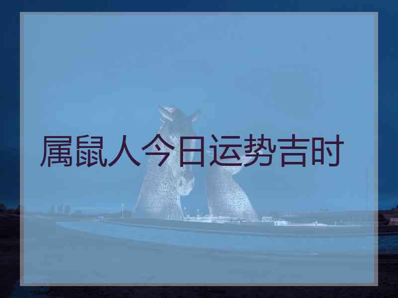 属鼠人今日运势吉时