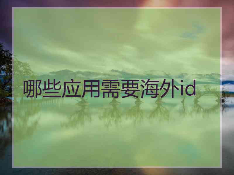 哪些应用需要海外id