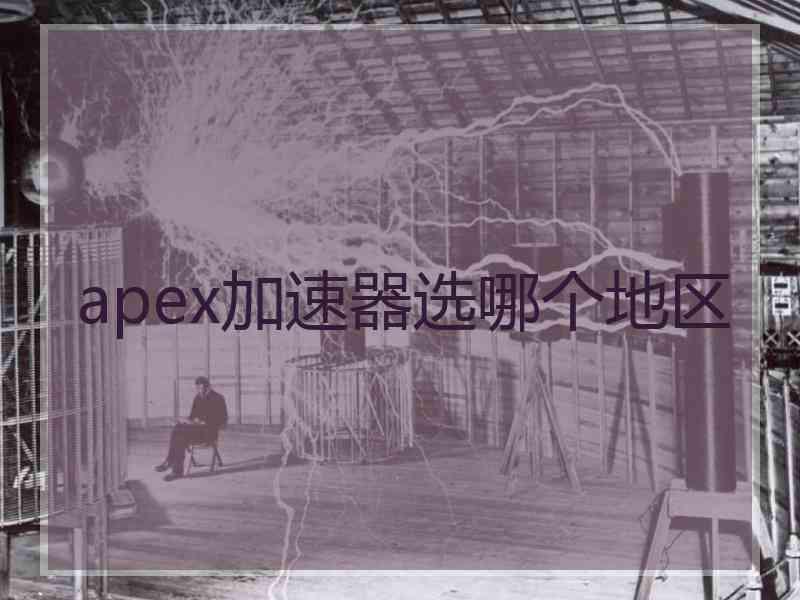 apex加速器选哪个地区