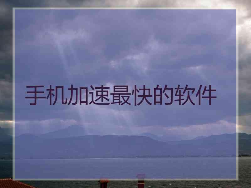 手机加速最快的软件