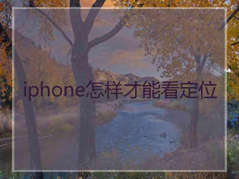 iphone怎样才能看定位